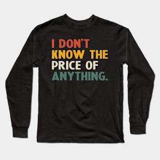 I Don't Know The Price Of Anything funny quote Long Sleeve T-Shirt